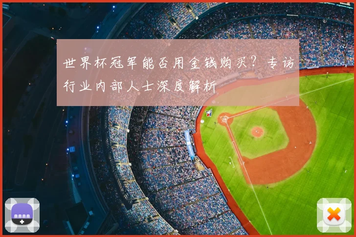 世界杯冠军能否用金钱购买?专访行业内部人士深度解析