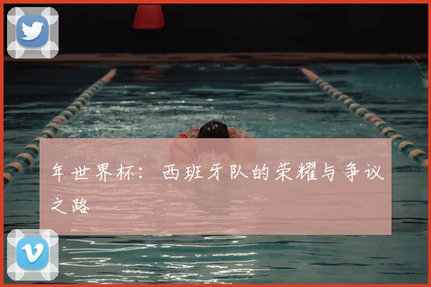 年世界杯:西班牙队的荣耀与争议之路